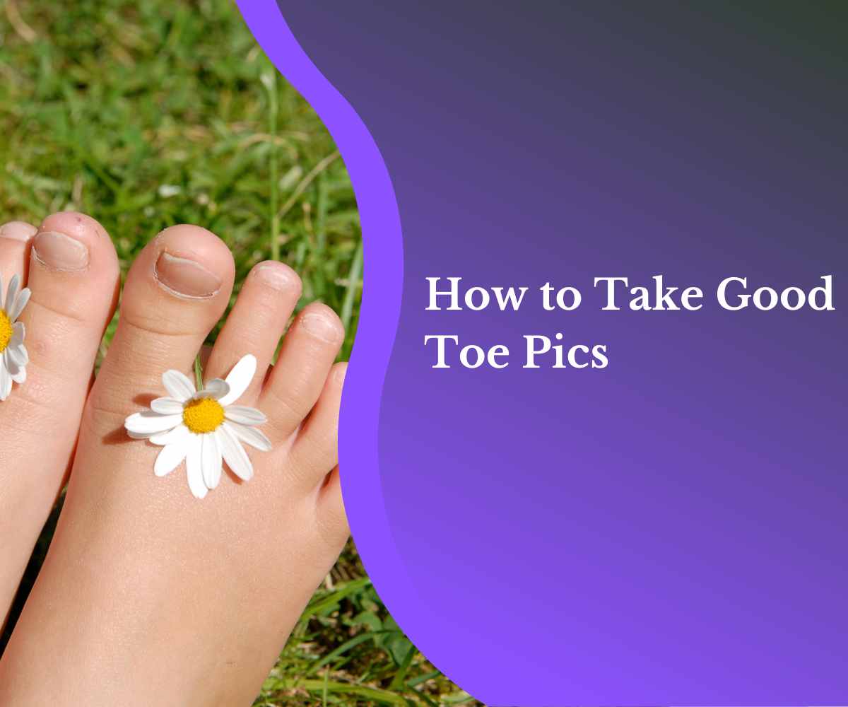 How to Take Good Toe Pics
